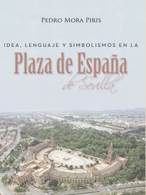 cover image of Idea, lenguaje y simbolismos en la Plaza de España de Sevilla